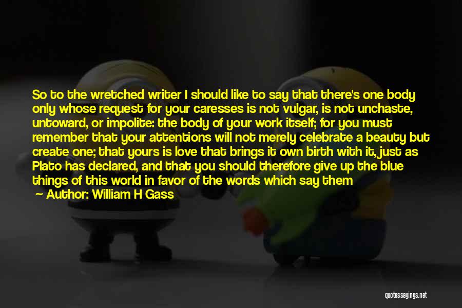 Should I Give Up Love Quotes By William H Gass