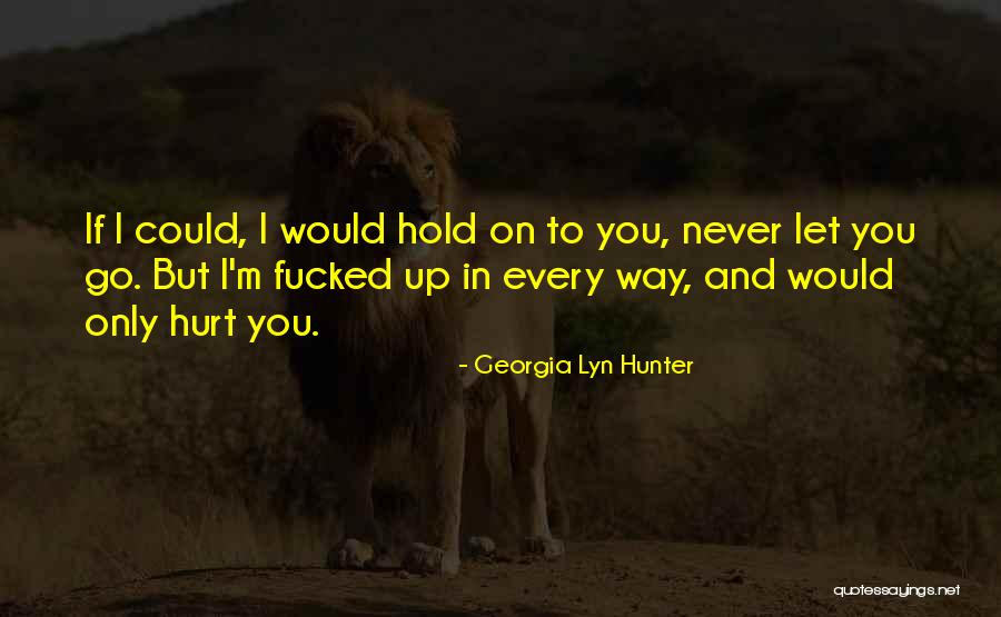 Should I Let Go Or Hold On Quotes By Georgia Lyn Hunter Should I Let Go Or Hold On Quotes By Georgia Lyn Hunter