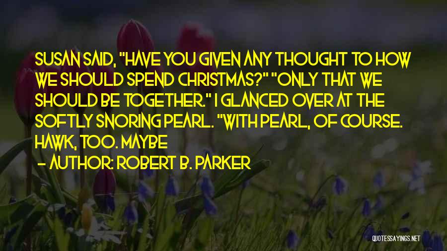 Should We Be Together Quotes By Robert B. Parker