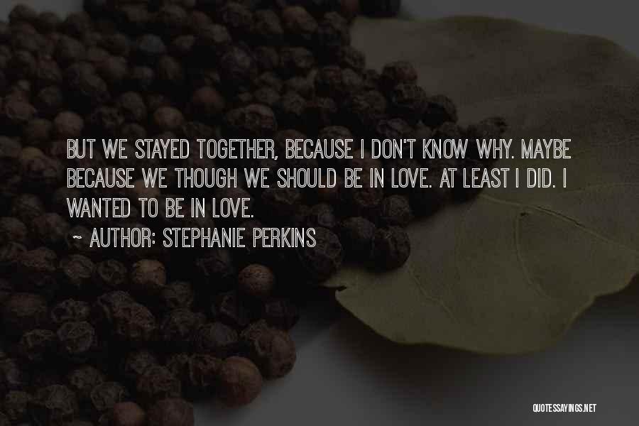 Should We Be Together Quotes By Stephanie Perkins