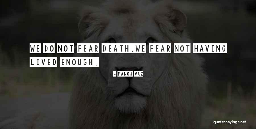 Should We Fear Death Philosophy Quotes By Manoj Vaz Should We Fear Death Philosophy Quotes By Manoj Vaz