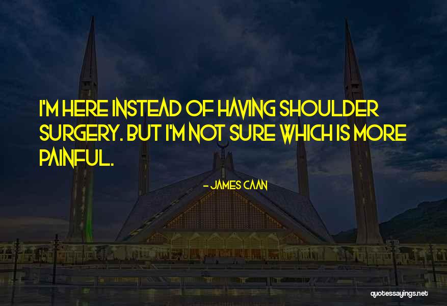 Shoulder Surgery Quotes By James Caan Shoulder Surgery Quotes By James Caan