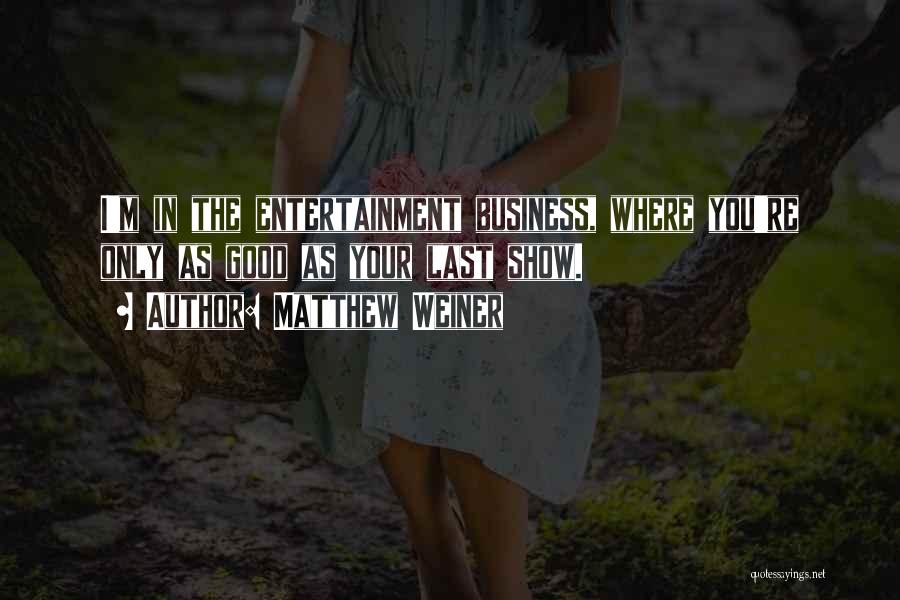 Show Business Quotes By Matthew Weiner