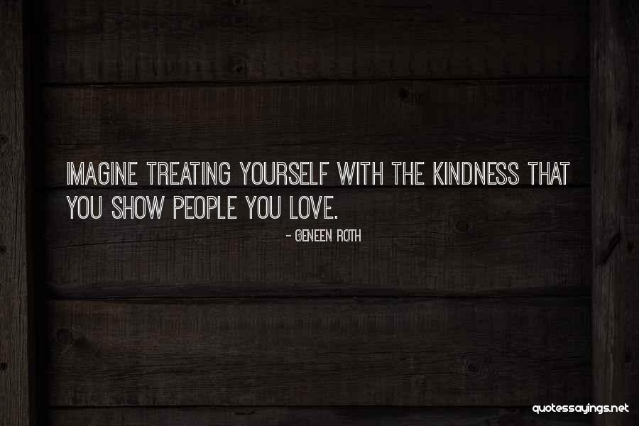 Show Kindness Quotes By Geneen Roth Show Kindness Quotes By Geneen Roth