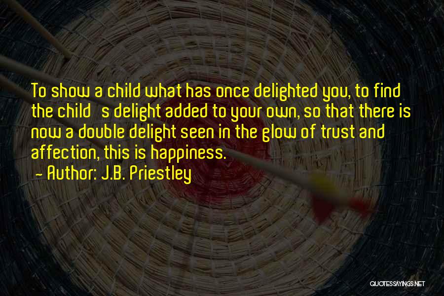 Show Me I Can Trust You Quotes By J.B. Priestley