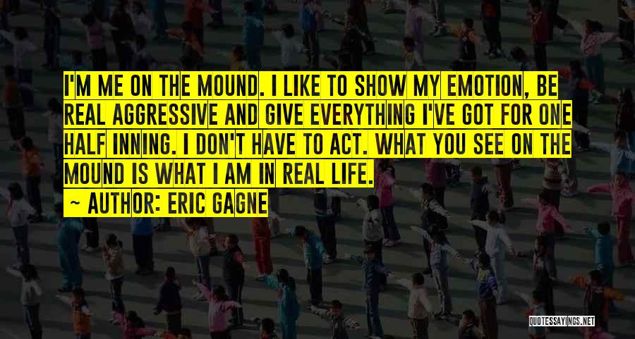 Show Me Life Quotes By Eric Gagne