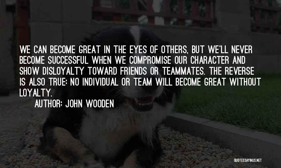 Show Me Loyalty Quotes By John Wooden