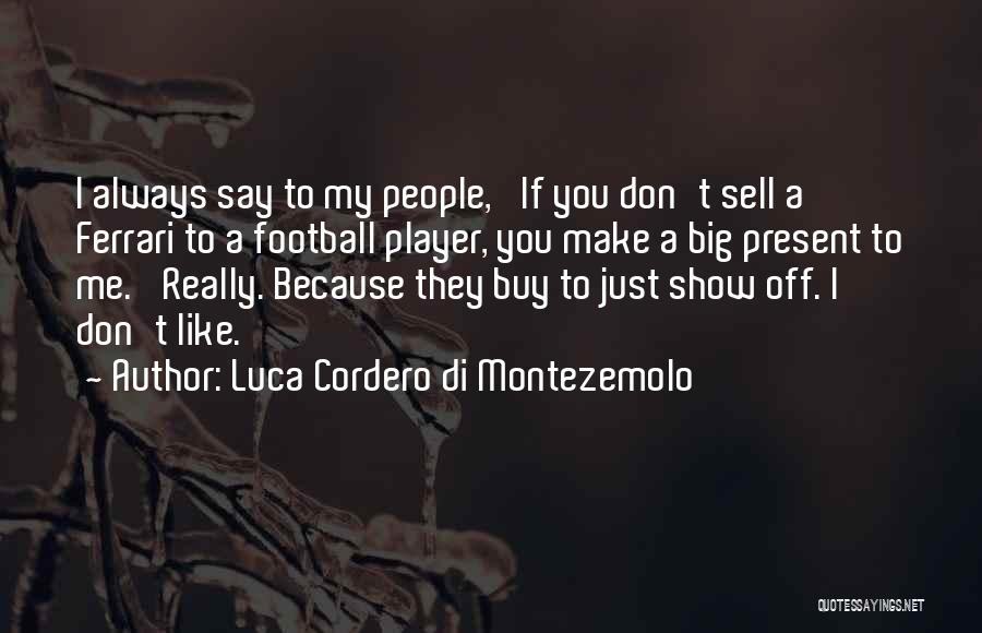 Show Me Off Quotes By Luca Cordero Di Montezemolo