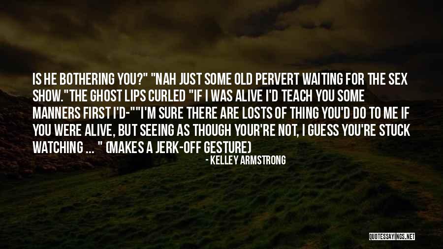 Show Me Some Quotes By Kelley Armstrong Show Me Some Quotes By Kelley Armstrong