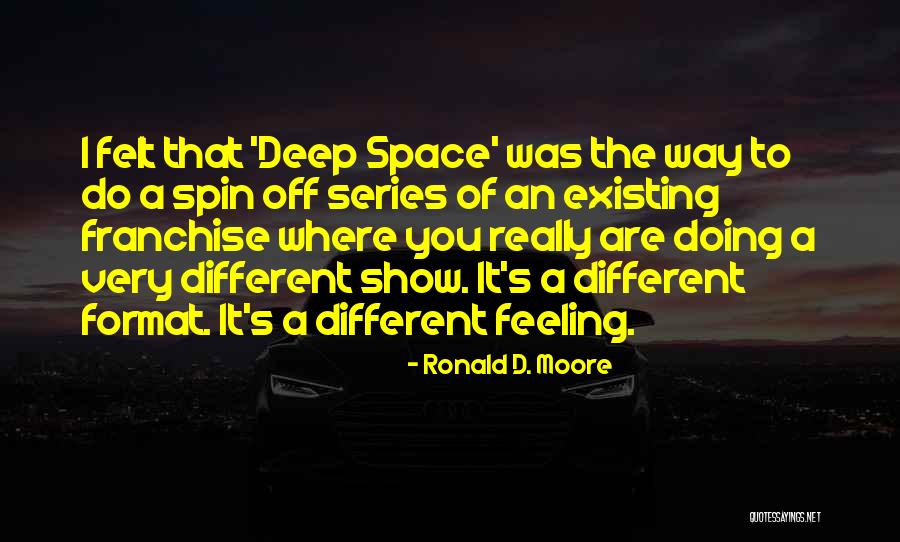 Show Me Something Different Quotes By Ronald D. Moore