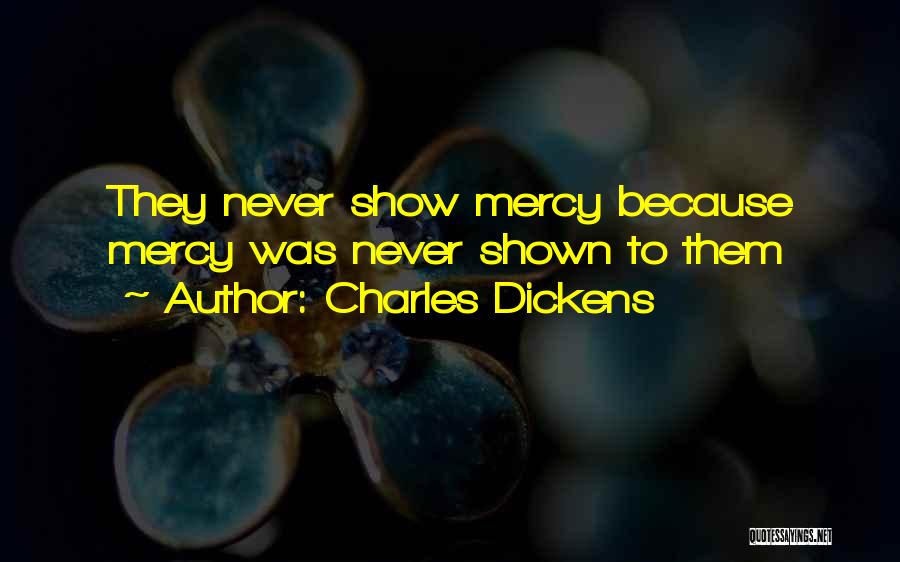 Show No Mercy Quotes By Charles Dickens