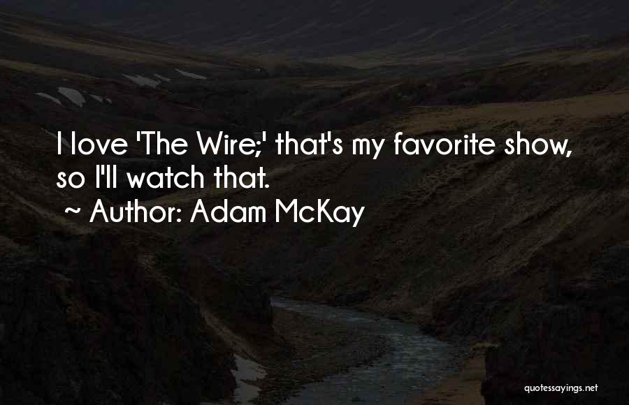 Show The Ones You Love Quotes By Adam McKay