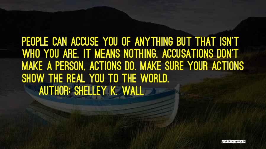 Show The Real You Quotes By Shelley K. Wall