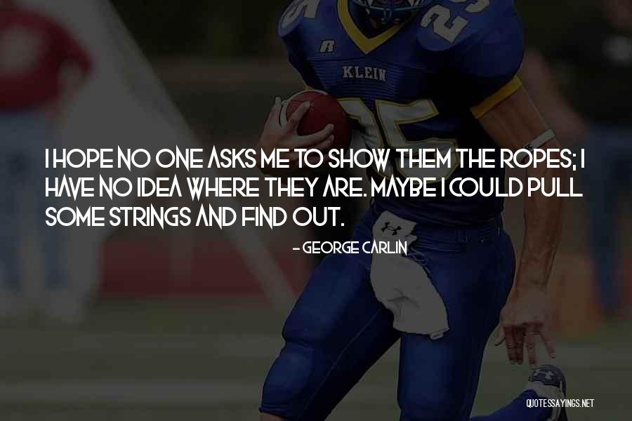 Show The Ropes Quotes By George Carlin Show The Ropes Quotes By George Carlin