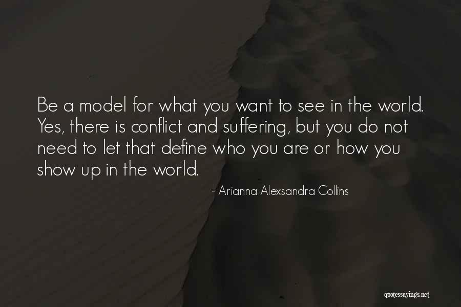 Show The World Who You Are Quotes By Arianna Alexsandra Collins Show The World Who You Are Quotes By Arianna Alexsandra Collins