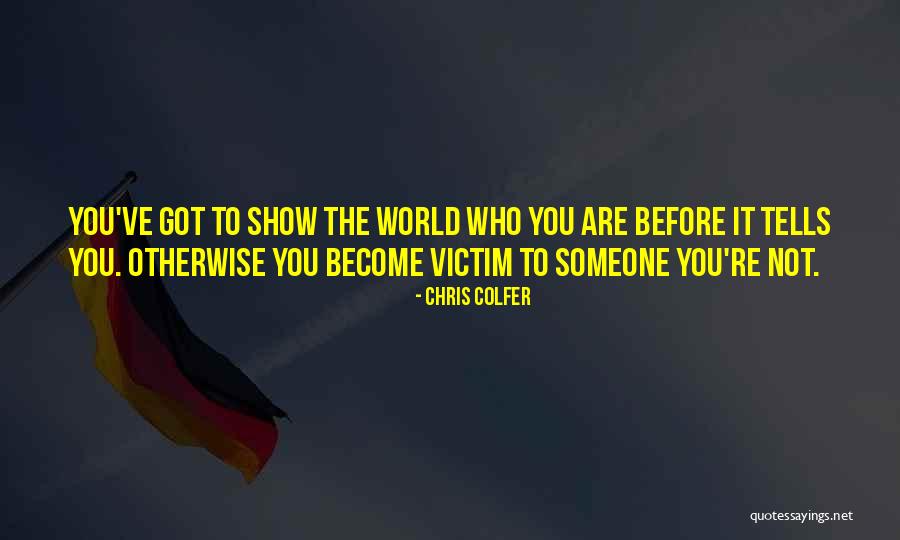 Show The World Who You Are Quotes By Chris Colfer Show The World Who You Are Quotes By Chris Colfer