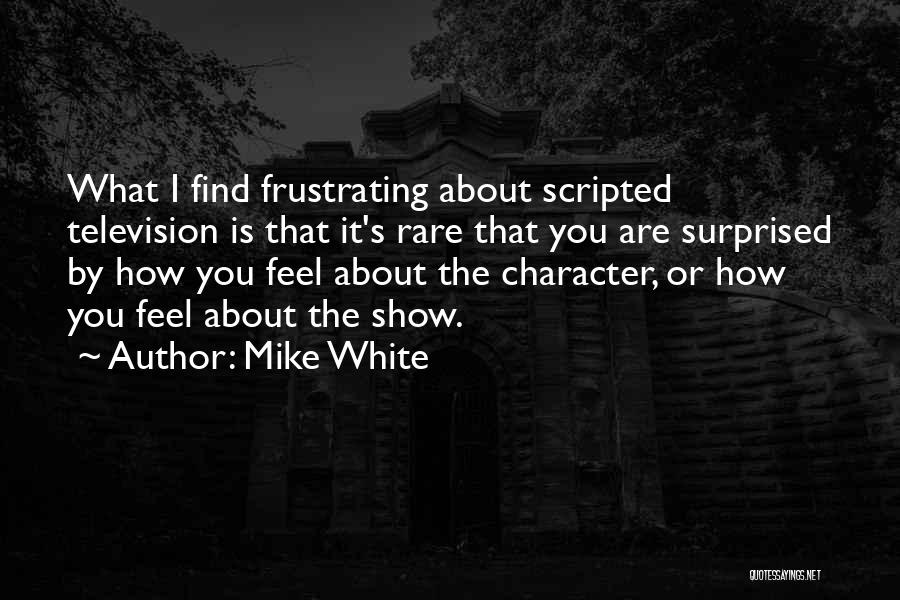 Show What You Feel Quotes By Mike White