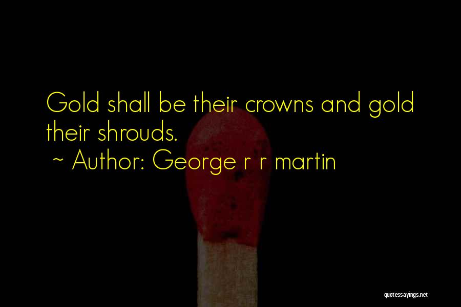 Shrouds Quotes By George R R Martin