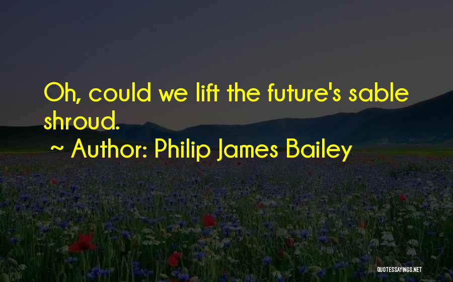 Shrouds Quotes By Philip James Bailey