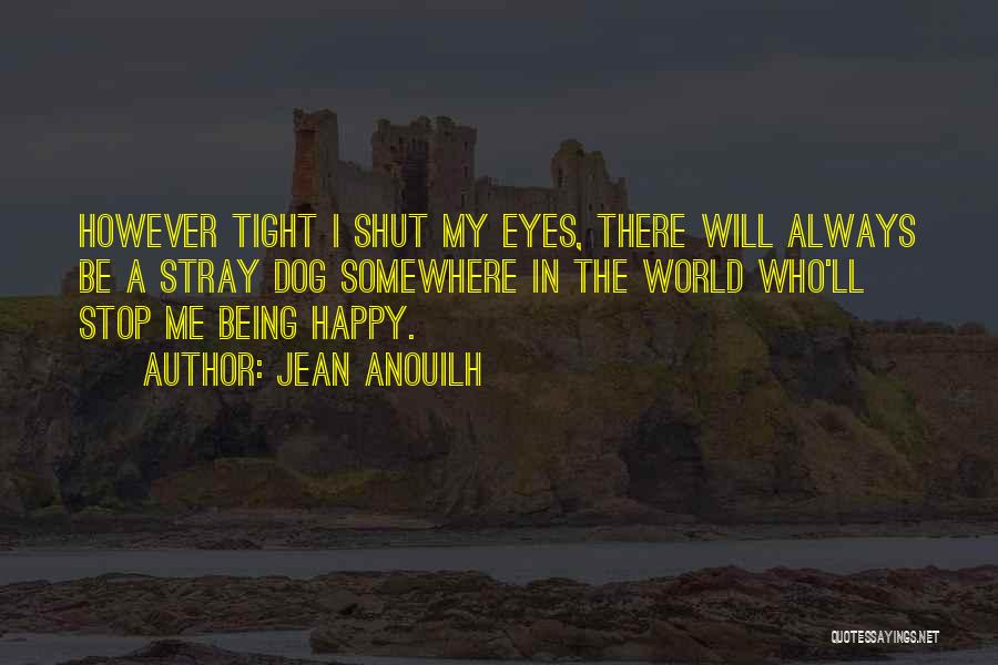 Shut The World Quotes By Jean Anouilh