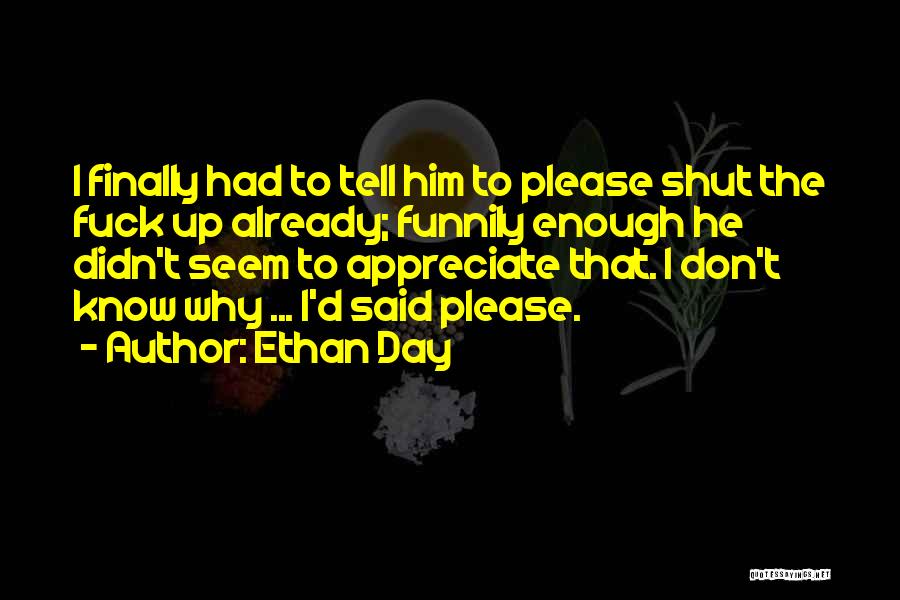 Shut Up Already Quotes By Ethan Day