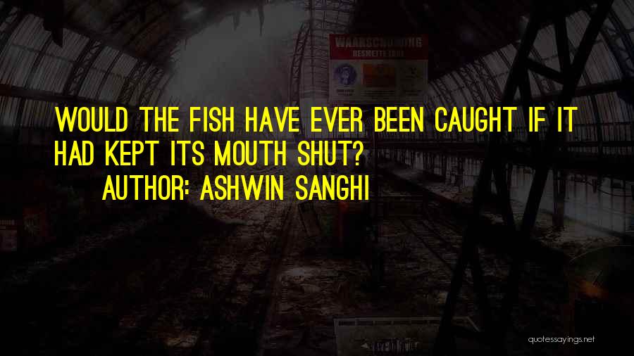 Shut Up And Fish Quotes By Ashwin Sanghi