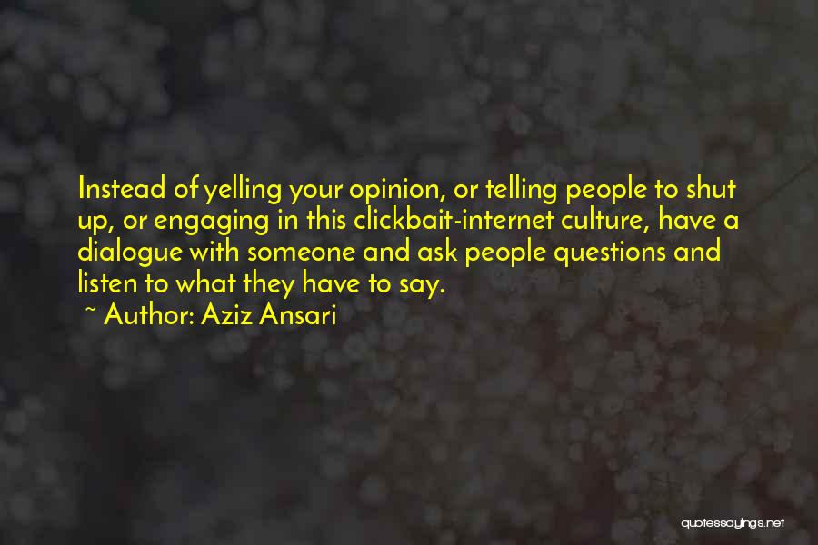 Shut Up And Listen Quotes By Aziz Ansari