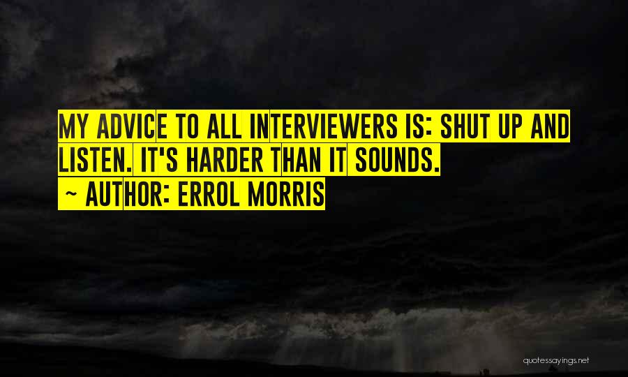 Shut Up And Listen Quotes By Errol Morris