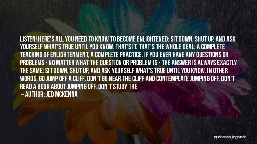 Shut Up And Listen Quotes By Jed McKenna