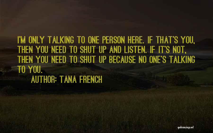 Shut Up And Listen Quotes By Tana French