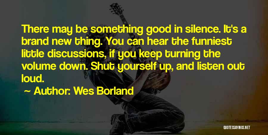 Shut Up And Listen Quotes By Wes Borland