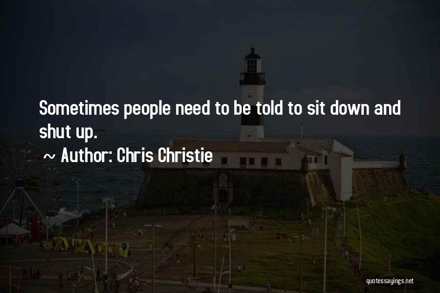 Shut Up And Sit Down Quotes By Chris Christie