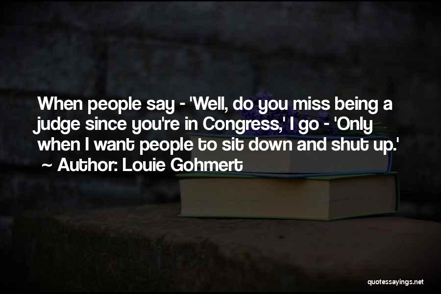 Shut Up And Sit Down Quotes By Louie Gohmert