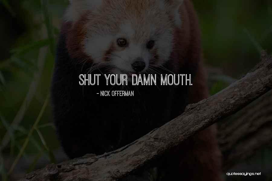 Shut Your Damn Mouth Quotes By Nick Offerman Shut Your Damn Mouth Quotes By Nick Offerman