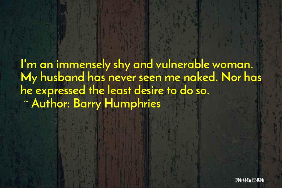 Shy Woman Quotes By Barry Humphries