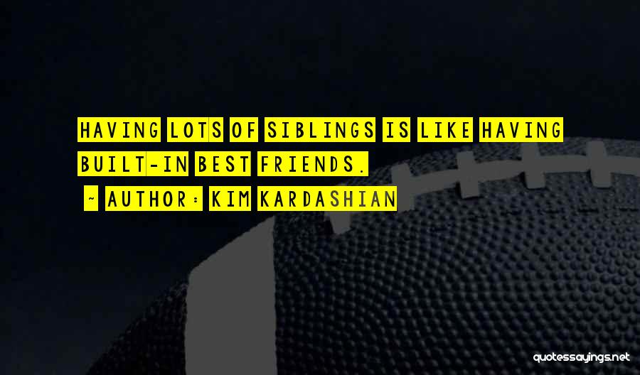 Siblings Best Friends Quotes By Kim Kardashian