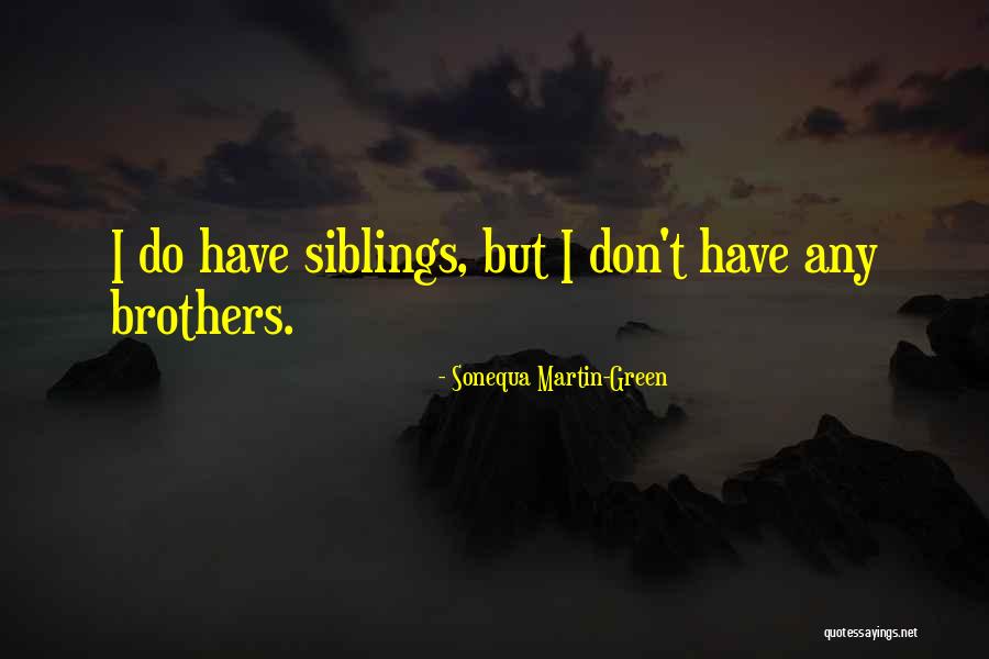 Siblings Brothers Quotes By Sonequa Martin-Green Siblings Brothers Quotes By Sonequa Martin-Green