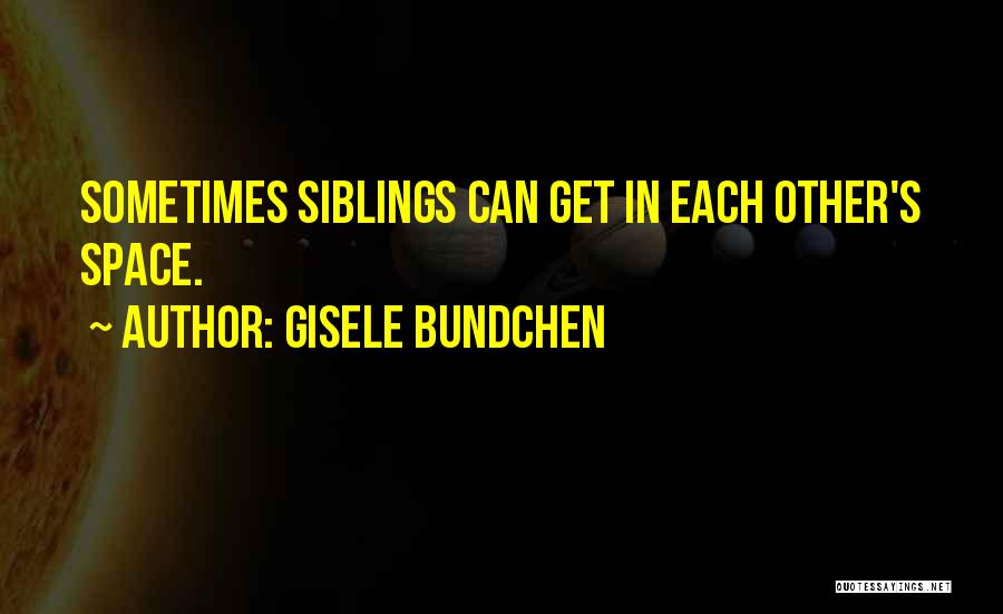 Siblings Quotes By Gisele Bundchen