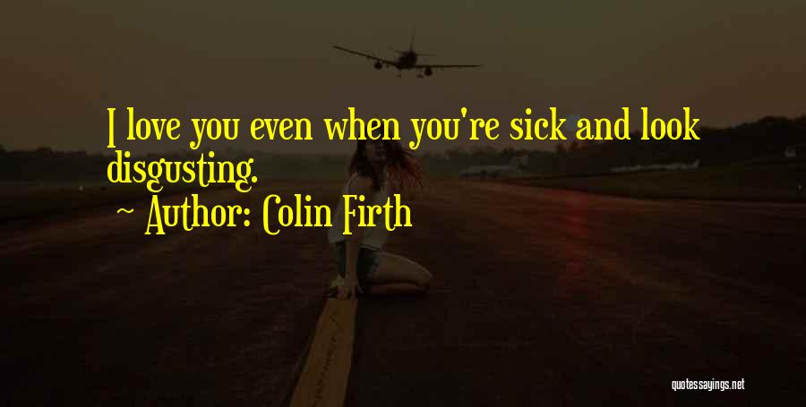 Sick And Love Quotes By Colin Firth