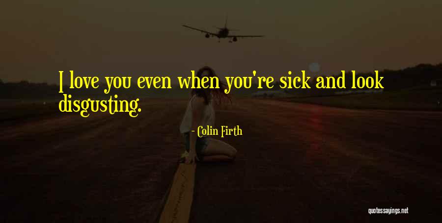 Sick And Love Quotes By Colin Firth