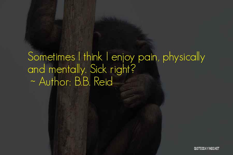 Sick And Pain Quotes By B.B. Reid