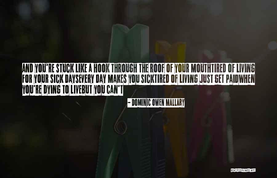 Sick And Tired Of Living Quotes By Dominic Owen Mallary Sick And Tired Of Living Quotes By Dominic Owen Mallary