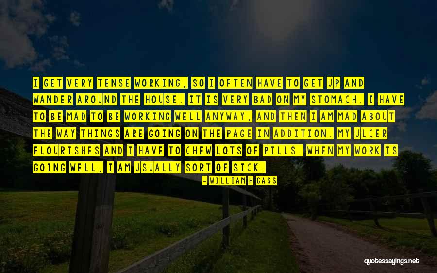 Sick But Have To Work Quotes By William H Gass Sick But Have To Work Quotes By William H Gass