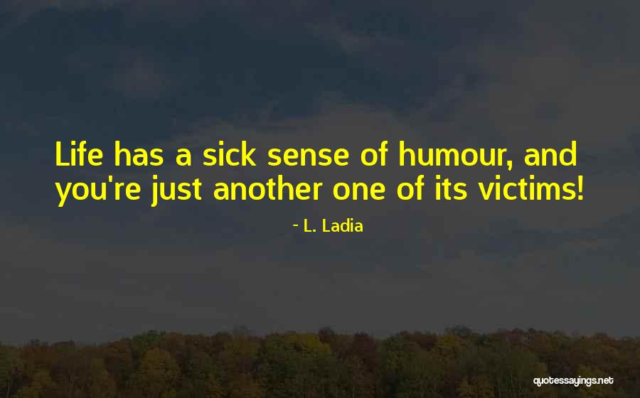 Sick Humour Quotes By L. Ladia