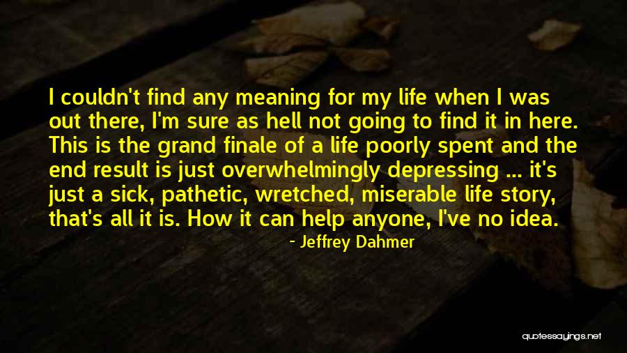 Sick Of Life Quotes By Jeffrey Dahmer Sick Of Life Quotes By Jeffrey Dahmer