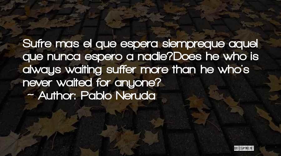 Siempre Quotes By Pablo Neruda