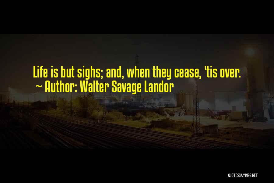 Sigh Life Quotes By Walter Savage Landor