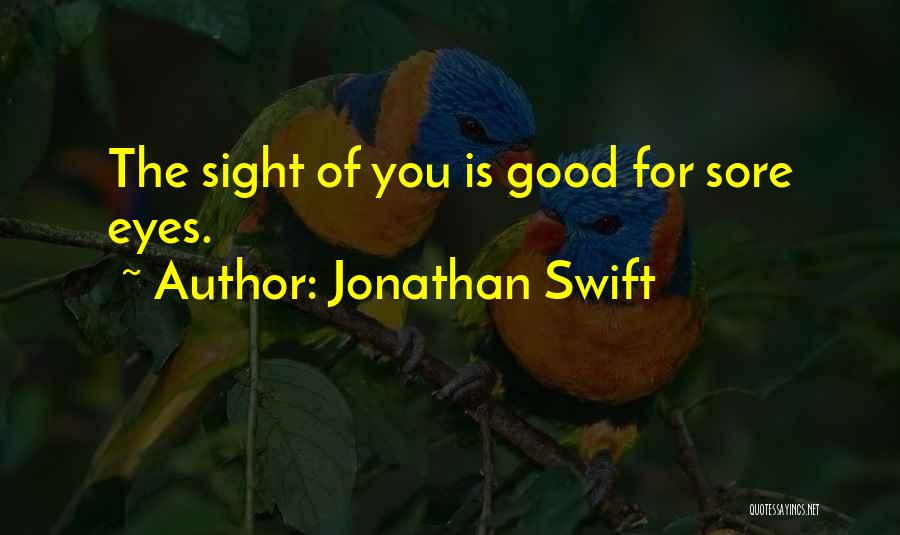 Sight For Sore Eyes Quotes By Jonathan Swift