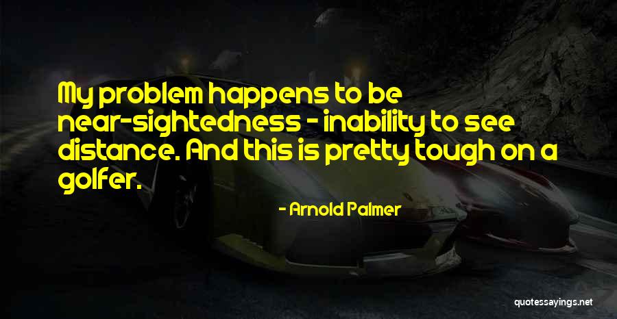 Sightedness Quotes By Arnold Palmer Sightedness Quotes By Arnold Palmer