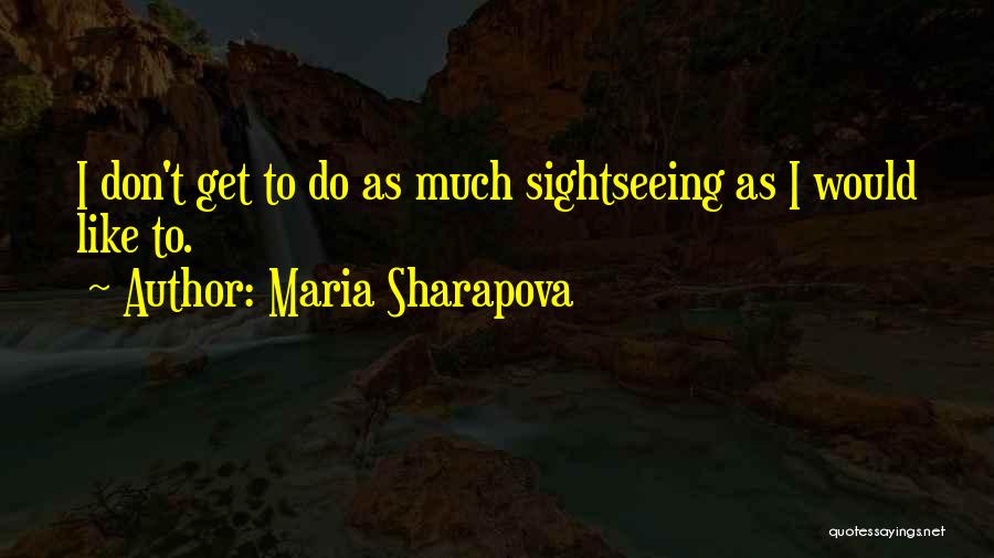 Sightseeing Quotes By Maria Sharapova